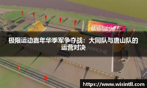 极限运动嘉年华季军争夺战：大同队与唐山队的运营对决
